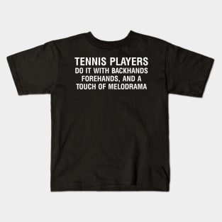 Tennis players do it with backhands, forehands, and a touch of melodrama Kids T-Shirt